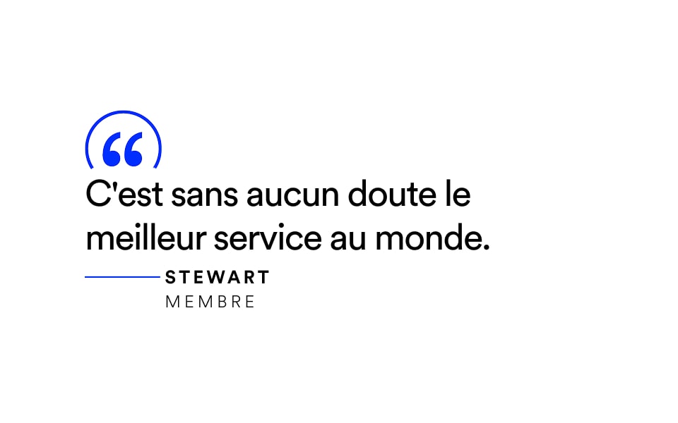 Citation : « C’est tout simplement le meilleur service au monde. » — Stewart, Membre.